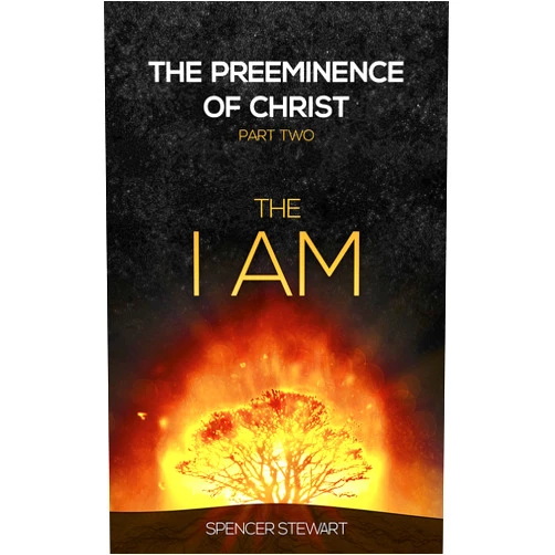 Spencer Stewart The Preeminence of Christ: Part Two, The I AM