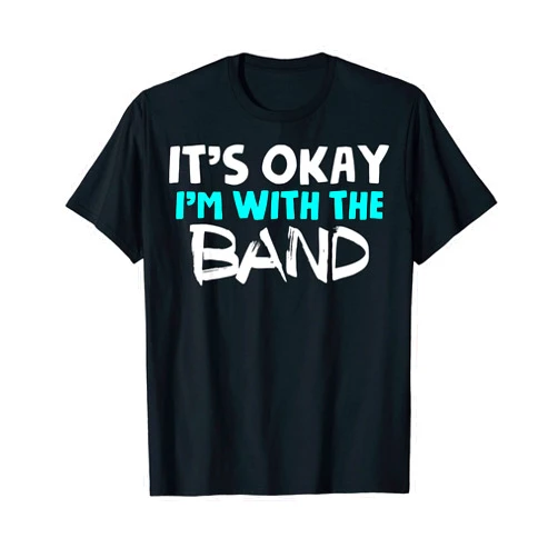 It's Ok I'm With The Band Tees It Is Ok I'm With The Band It Is Okay I'm With The Band T-Shirt