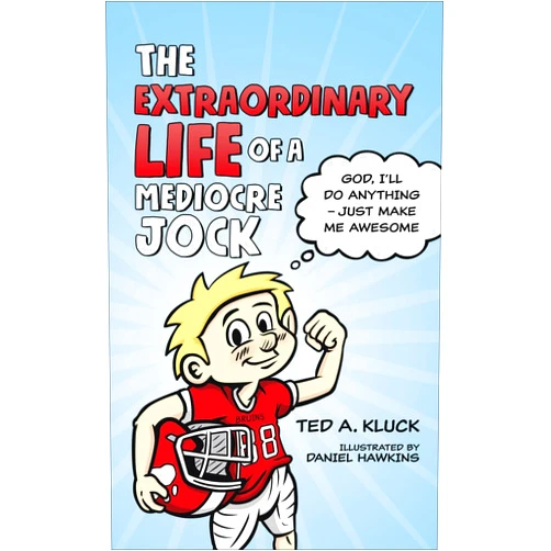 Ted Kluck,Daniel Hawkins The Extraordinary Life of a Mediocre Jock: God, I’ll Do Anything – Just Make Me Awesome (Adventures with Flex)