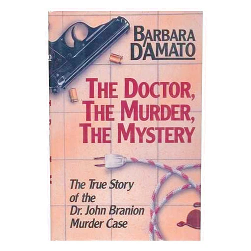 Barbara D'Amato The Doctor, the Murder, the Mystery: The True Story of the Dr. John Branion Murder Case