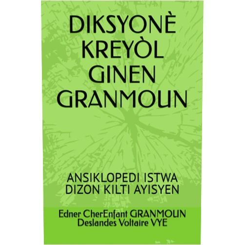 Edner CherEnfant GRANMOUN,Deslandes Voltaire VYE DIKSYONÈ KREYÒL GINEN GRANMOUN: ANSIKLOPEDI ISTWA DIZON KILTI AYISYEN (French Edition)