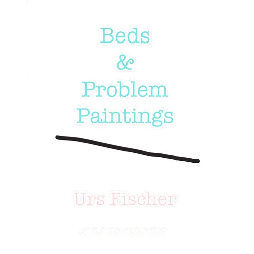 Adam McEwen Urs Fischer: Beds and Problem Paintings