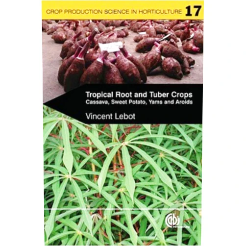 V. Lebot Tropical Root and Tuber Crops: Cassava, Sweet Potato, Yams, Aroids (Crop Production Science in Horticulture)