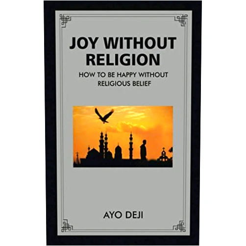 Ayo Deji Joy Without Religion: How To Be Happy Without Religious Belief