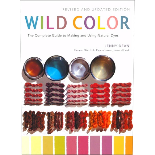 Jenny Dean,Karen Diadick Casselman Wild Color, Revised and Updated Edition: The Complete Guide to Making and Using Natural Dyes
