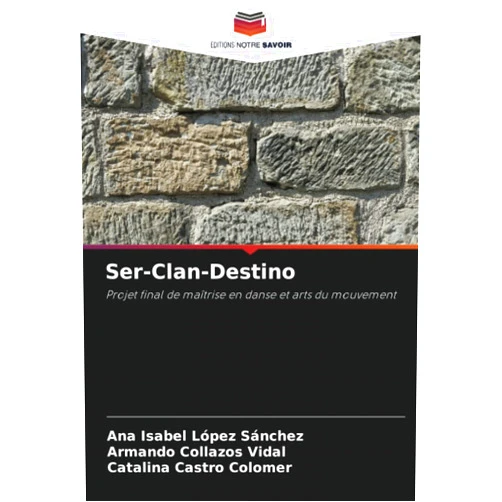 French Edition by Ana Isabel López Sánchez (Author), Armando Collazos Vidal (Author), Catalina Castro Colomer (Author) & 1 more Ser-Clan-Destino: Projet final de maîtrise en danse et arts du mouvement (French Edition)