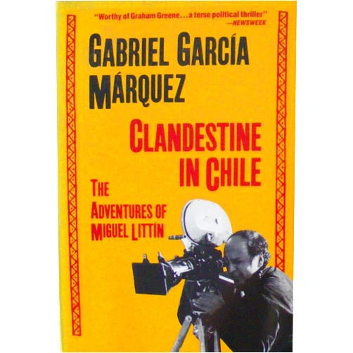 Gabriel Garcia Marquez Clandestine in Chile: The Adventures of Miguel Littin
