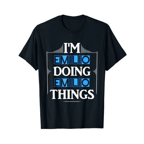 I'm Emilio Doing Emilio Things Apparel I'm Emilio Doing Emilio Things Funny First Name Gift T-Shirt
