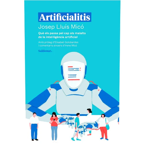 Catalan Edition by Josep Lluís Micó Sanz (Author), Elisabet Golobardes (Contributor) Artificialitis: Què els passa pel cap als malalts de la intel·ligència artificial