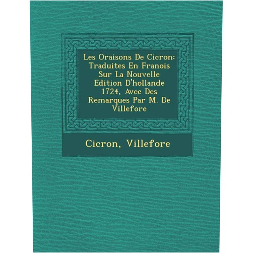 Villefore,CIC Ron Les Oraisons de CIC Ron: Traduites En Fran OIS Sur La Nouvelle Edition D'Hollande 1724, Avec Des Remarques Par M. de Villefore (French Edition)