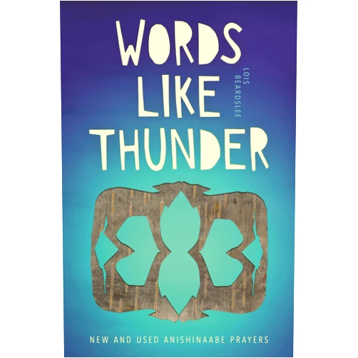 Lois Beardslee Words Like Thunder: New and Used Anishinaabe Prayers (Made in Michigan Writer Series)