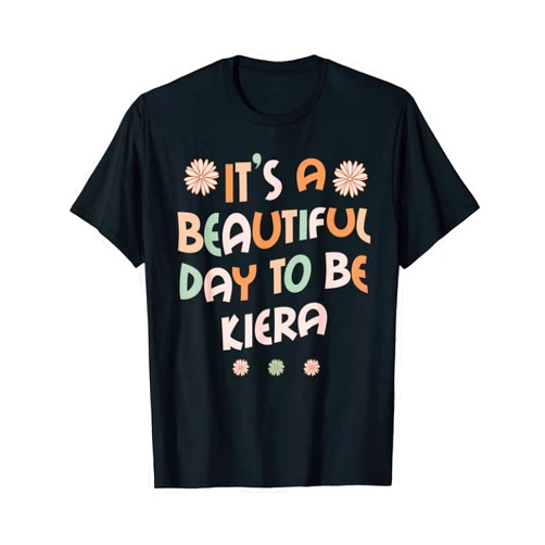 Sarcastic Birthday KIERA Name Gift Text Joke KIERA Personalized Name Beautiful Day KIERA Birthday T-Shirt