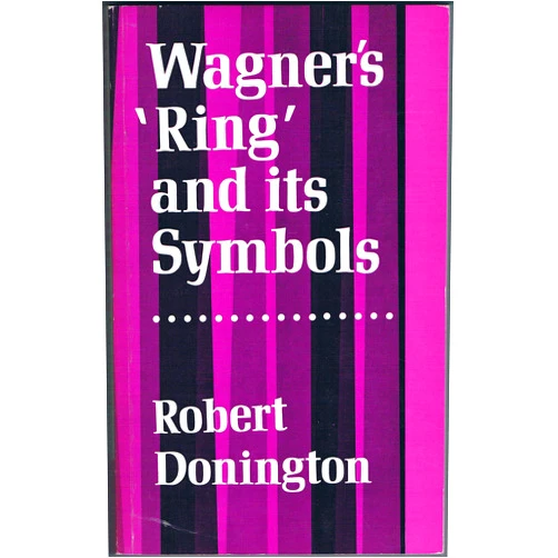 Robert Donington O.B.E. Wagner's 'Ring' and its Symbols