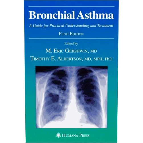 M. Eric Gershwin,Timothy E. Albertson Bronchial Asthma: A Guide for Practical Understanding and Treatment (Current Clinical Practice)