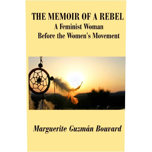 By Marguerite Guzman Bouvard (Author) The Memoir of a Rebel: A Feminist Woman Before the Women's Movement