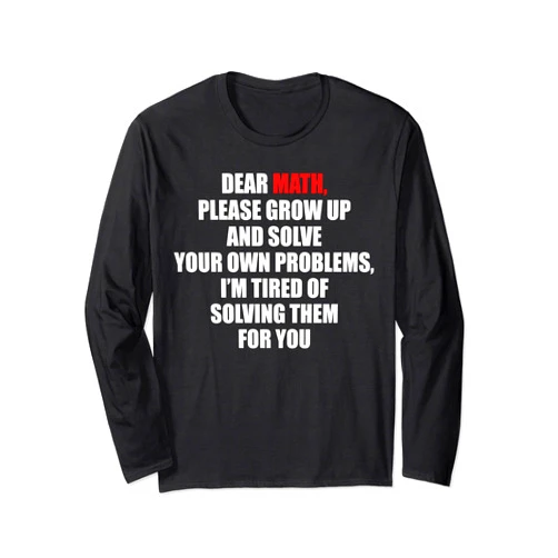 Dear Math Please Grow Up Teacher Student Maths Check out my other Math T-shirts Long Sleeve T-Shirt