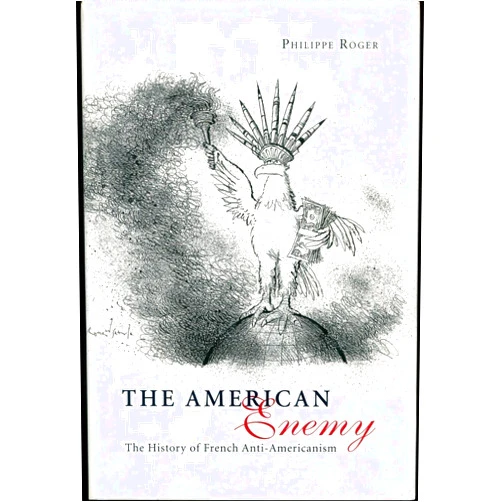 By Philippe Roger (Author), Sharon Bowman (Translator) The American Enemy: The History of French Anti-Americanism
