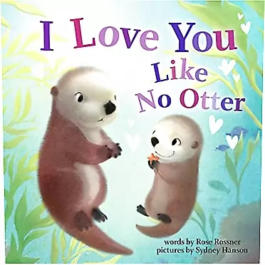 Rose Rossner, Sydney Hanson I Love You Like No Otter: A Funny and Sweet Animal Board Book for Babies and Toddlers this Christmas (Punderland)