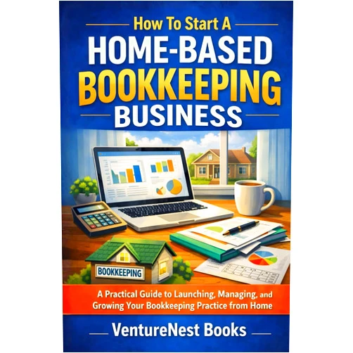 VentureNest Books How to Start a Home-Based Bookkeeping Business: A Practical Guide to Launching, Managing, and Growing Your Bookkeeping Practice from Home