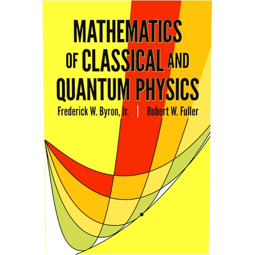 Frederick W. Byron,Robert W. Fuller Mathematics of Classical and Quantum Physics (Dover Books on Physics)