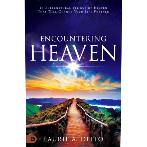 Laurie A. Ditto Encountering Heaven: 15 Supernatural Visions of Heaven That Will Change Your Life Forever