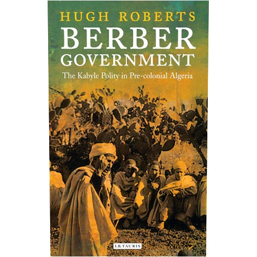By Hugh Roberts (Author) Format: Kindle Edition Berber Government: The Kabyle Polity in Pre-colonial Algeria (Library of Middle East History)