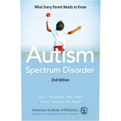 American Academy of Pediatrics,Alan I. Rosenblatt MD FAAP,Paul S. Carbone MD FAAP Autism Spectrum Disorder: What Every Parent Needs to Know
