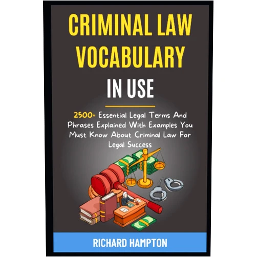 Richard Hampton,Jason Johnson,Sharon Wright Criminal Law Vocabulary In Use: 2500+ Essential Legal Terms And Phrases Explained With Examples You Must Know About Criminal Law For Legal Success. (Legal Success Secrets)