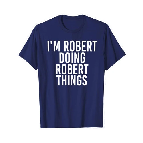 Sarcastic Birthday Name Text Joke Lover T-Shirts I'M ROBERT DOING ROBERT THINGS Shirt Funny Gift Idea T-Shirt