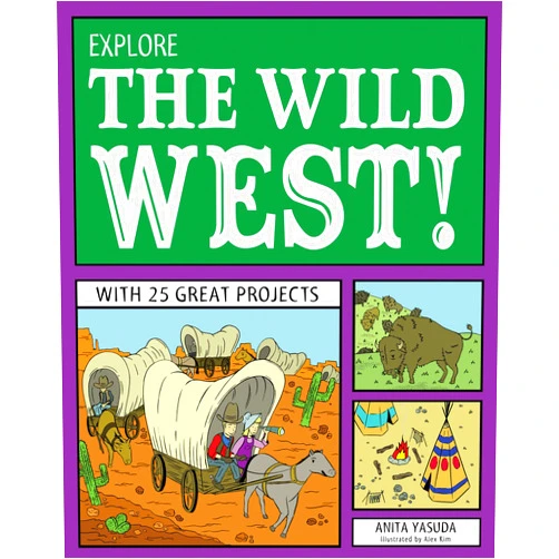Anita Yasuda,Bryan Stone Explore the Wild West!: With 25 Great Projects
