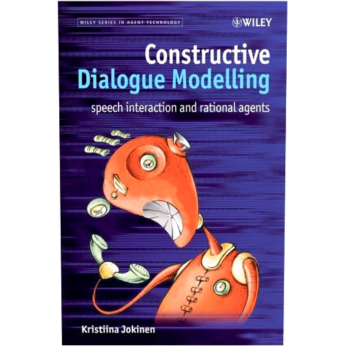 Kristiina Jokinen Constructive Dialogue Modelling: Speech Interaction and Rational Agents (Wiley Series in Agent Technology)