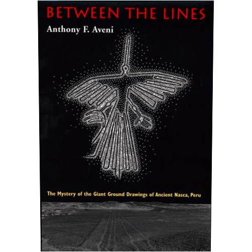 By Anthony F. Aveni (Author) Between the Lines: The Mystery of the Giant Ground Drawings of Ancient Nasca, Peru