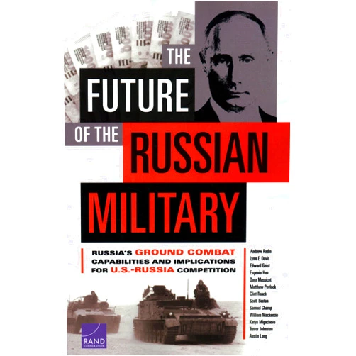 By Andrew Radin (Author), Lynn E. Davis (Author), Edward Geist (Author), Eugeniu Han (Author), Dara Massicot (Author), Matthew Povlock (Author), Clint Reach (Author), Scott Boston (Author), Samuel Charap (Author), William Mackenzie (Author), Katya Migacheva (Author), Trevor Johnston (Author), Austin Long (Author) & 9 more The Future of the Russian Military: Russia’s Ground Combat Capabilities and Implications for U.S.-Russia Competition