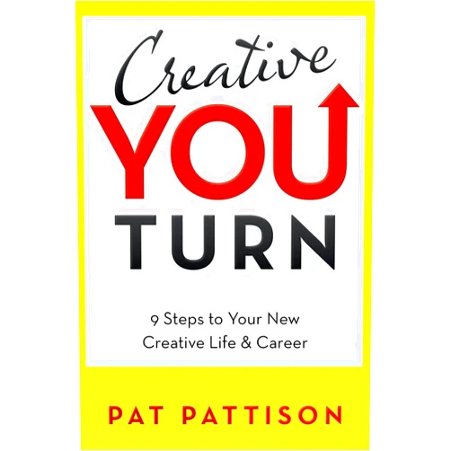 Pat Pattison Creative You Turn: 9 Steps to Your New Creative Life & Career