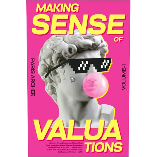 Paris Archer Making Sense of Valuations - Vol 1: Step-by-Step Discounted Cash Flow, Cost Valuation, Ratios, COMPS, Precedent Transactions, EVA, WACC and CAPM Guide for Founders, Entrepreneurs & Business Owners