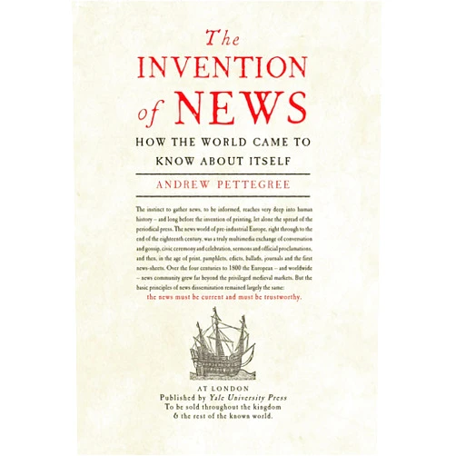 By Andrew Pettegree (Author) The Invention of News: How the World Came to Know About Itself