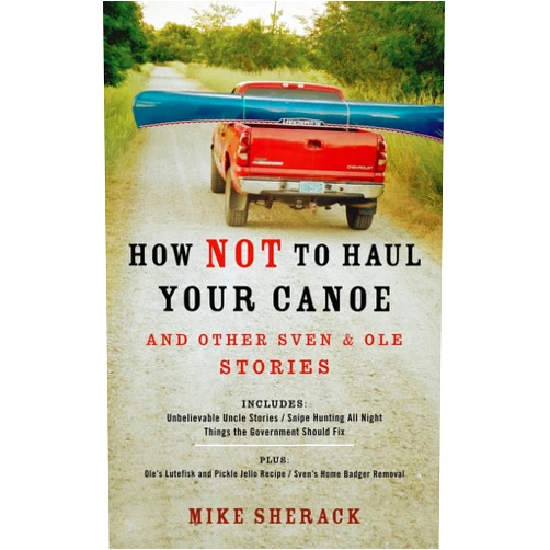 Mike Sherack How Not to Haul Your Canoe: And Other Sven & Ole Stories