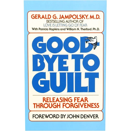 M.D. Gerald G. G. Jampolsky MD Good-Bye to Guilt: Releasing Fear Through Forgiveness