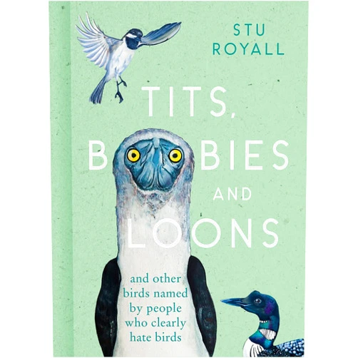 Stu Royall Tits, Boobies and Loons: ARE ORNITHOLOGISTS OK? 2022's funny new bird identification book, the humorous guide to spotting ornithology's most weird and wonderful birds