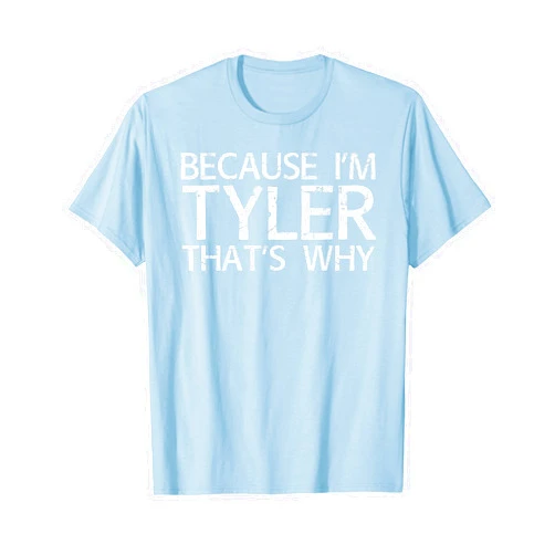 Sarcastic Birthday Name Stubborn Joke Lover Shirts BECAUSE I'M TYLER THAT'S WHY Fun Shirt Funny Gift Idea T-Shirt