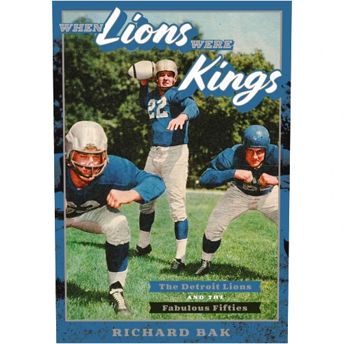 Richard Bak When Lions Were Kings: The Detroit Lions and the Fabulous Fifties (Painted Turtle Press)