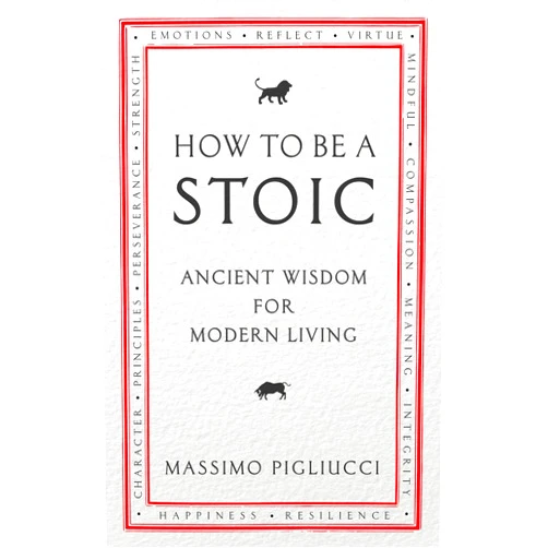 By Massimo Pigliucci (Author) How To Be A Stoic