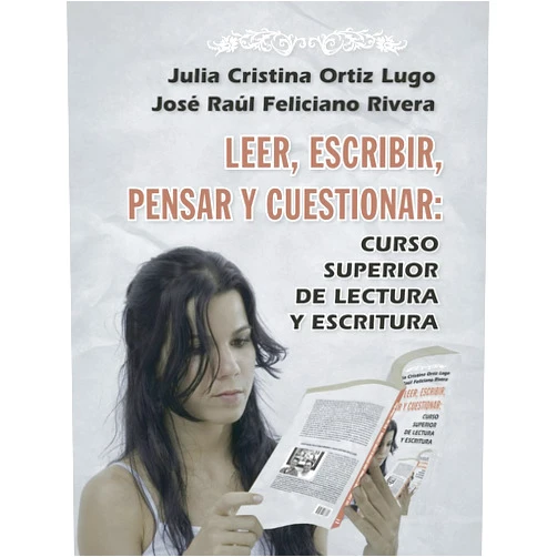 Julia Cristina Ortiz Lugo,José Raúl Feliciano Rivera Leer, escribir, pensar, cuestionar: Curso superior de lectura y escritura (Spanish Edition)