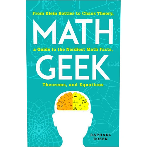 By Raphael Rosen (Author) Math Geek: From Klein Bottles to Chaos Theory, a Guide to the Nerdiest Math Facts, Theorems, and Equations