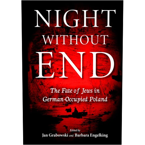 Jan Grabowski,Barbara Engelking,Alina Skibińska,Jean-Charles Szurek,Anna Zapalec,Karolina Panz,Tomasz Frydel,Dagmara Swałtek-Niewińska Night without End: The Fate of Jews in German-Occupied Poland (Studies in Antisemitism)