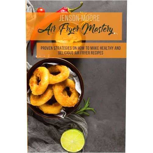 By Jenson Moore (Author) Air Fryer Mastery: Proven Strategies On How To Make Healthy And Delicious Air Fryer Recipes