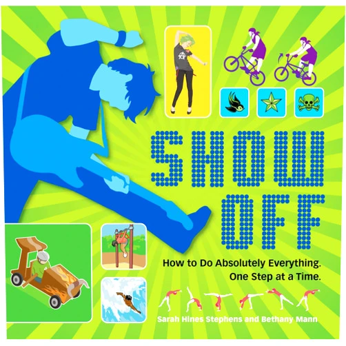 By Sarah Hines Stephens (Author), Bethany Mann (Illustrator) Show Off: How to Do Absolutely Everything. One Step at a Time.