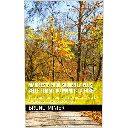 French Edition by Bruno Minier (Author) Format: Kindle Edition Manifeste pour Sauver la plus Belle Femme du Monde: La Forêt: 10 propositions pour tenter de mettre fin à la division des parcelles forestières (French Edition)