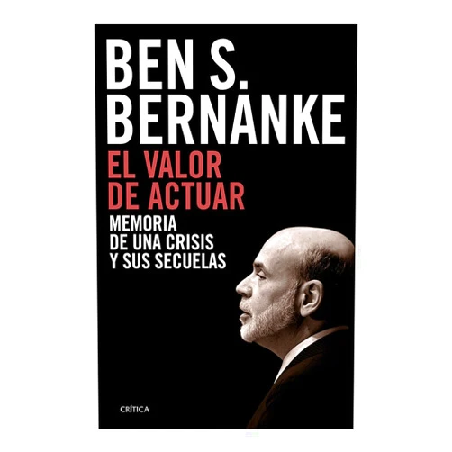 Ben S. Bernanke El valor de actuar: Memoria de una crisis y sus secuelas / The Courage to Act: A Memoir of a Crisis and Its Aftermath (Spanish Edition)