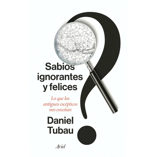 Spanish Edition by Daniel Tubau (Author) Format: Kindle Edition Sabios ignorantes y felices: Lo que los antiguos escépticos nos enseñan (Ariel) (Spanish Edition)